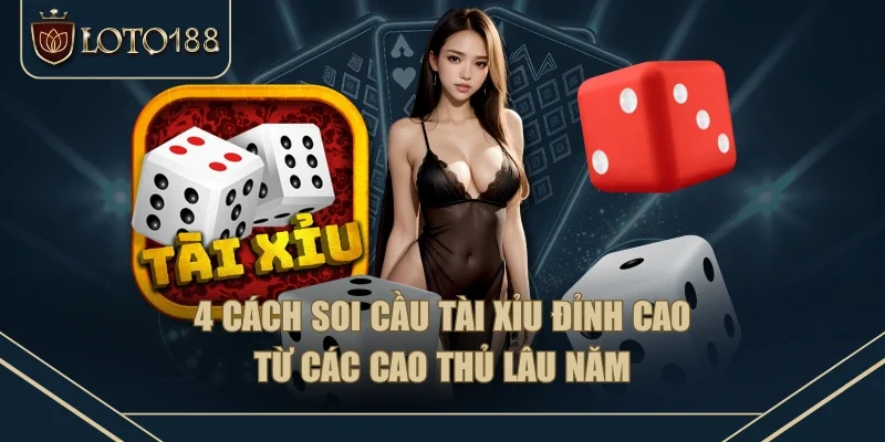 4 Cách Soi Cầu Tài Xỉu Đỉnh Cao Từ Các Cao Thủ Lâu Năm